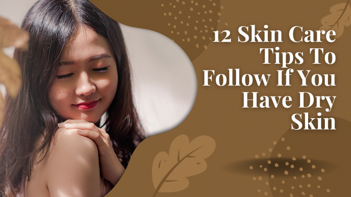 12 Skin Care Tips To Follow If You Have Dry Skin